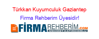 Türkkan+Kuyumculuk+Gaziantep Firma+Rehberim+Üyesidir!