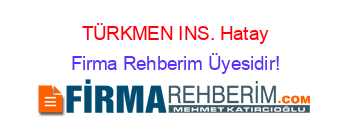 TÜRKMEN+INS.+Hatay Firma+Rehberim+Üyesidir!