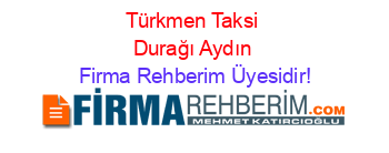 Türkmen+Taksi+Durağı+Aydın Firma+Rehberim+Üyesidir!