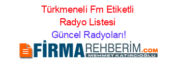 Türkmeneli+Fm+Etiketli+Radyo+Listesi Güncel+Radyoları!