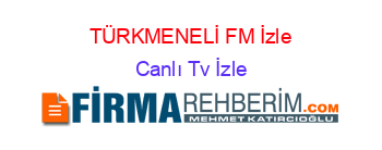 TÜRKMENELİ+FM+İzle Canlı+Tv+İzle