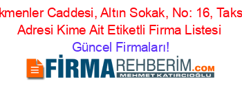 Türkmenler+Caddesi,+Altın+Sokak,+No:+16,+Taksim,+Adresi+Kime+Ait+Etiketli+Firma+Listesi Güncel+Firmaları!