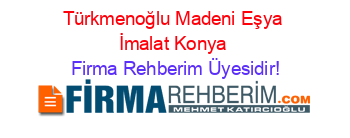 Türkmenoğlu+Madeni+Eşya+İmalat+Konya Firma+Rehberim+Üyesidir!