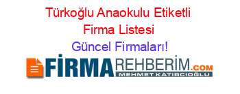 Türkoğlu+Anaokulu+Etiketli+Firma+Listesi Güncel+Firmaları!