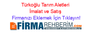 Türkoğlu+Tarım+Aletleri+İmalat+ve+Satış Firmanızı+Eklemek+İçin+Tıklayın!