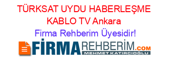 TÜRKSAT+UYDU+HABERLEŞME+KABLO+TV+Ankara Firma+Rehberim+Üyesidir!