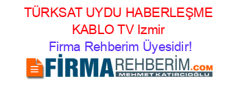 TÜRKSAT+UYDU+HABERLEŞME+KABLO+TV+Izmir Firma+Rehberim+Üyesidir!