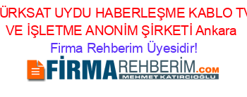 TÜRKSAT+UYDU+HABERLEŞME+KABLO+TV+VE+İŞLETME+ANONİM+ŞİRKETİ+Ankara Firma+Rehberim+Üyesidir!