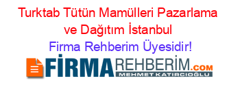 Turktab+Tütün+Mamülleri+Pazarlama+ve+Dağıtım+İstanbul Firma+Rehberim+Üyesidir!