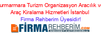 Turmarmara+Turizm+Organizasyon+Aracılık+ve+Araç+Kiralama+Hizmetleri+İstanbul Firma+Rehberim+Üyesidir!
