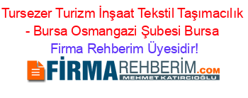 Tursezer+Turizm+İnşaat+Tekstil+Taşımacılık+-+Bursa+Osmangazi+Şubesi+Bursa Firma+Rehberim+Üyesidir!