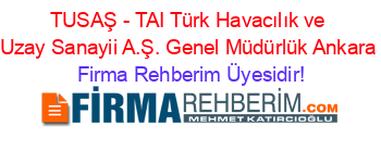 TUSAŞ+-+TAI+Türk+Havacılık+ve+Uzay+Sanayii+A.Ş.+Genel+Müdürlük+Ankara Firma+Rehberim+Üyesidir!