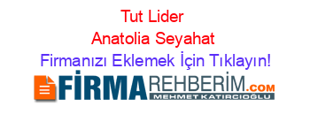 Tut+Lider+Anatolia+Seyahat Firmanızı+Eklemek+İçin+Tıklayın!