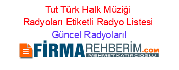 Tut+Türk+Halk+Müziği+Radyoları+Etiketli+Radyo+Listesi Güncel+Radyoları!