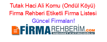 Tutak+Haci+Ali+Komu+(Ondül+Köyü)+Firma+Rehberi+Etiketli+Firma+Listesi Güncel+Firmaları!