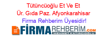 Tütüncüoğlu+Et+Ve+Et+Ür.+Gıda+Paz.+Afyonkarahisar Firma+Rehberim+Üyesidir!