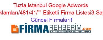 Tuzla+Istanbul+Google+Adwords+Reklamları/481/41/””+Etiketli+Firma+Listesi3.Sayfa Güncel+Firmaları!