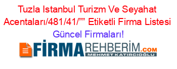 Tuzla+Istanbul+Turizm+Ve+Seyahat+Acentaları/481/41/””+Etiketli+Firma+Listesi Güncel+Firmaları!