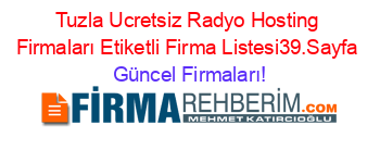 Tuzla+Ucretsiz+Radyo+Hosting+Firmaları+Etiketli+Firma+Listesi39.Sayfa Güncel+Firmaları!