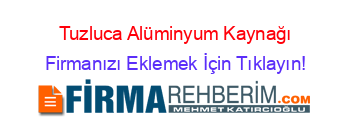 Tuzluca+Alüminyum+Kaynağı Firmanızı+Eklemek+İçin+Tıklayın!