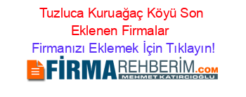 Tuzluca+Kuruağaç+Köyü+Son+Eklenen+Firmalar+ Firmanızı+Eklemek+İçin+Tıklayın!
