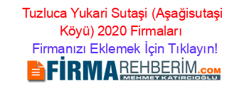 Tuzluca+Yukari+Sutaşi+(Aşağisutaşi+Köyü)+2020+Firmaları+ Firmanızı+Eklemek+İçin+Tıklayın!
