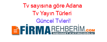 Tv+sayısına+göre+Adana+Tv+Yayın+Türleri+ Güncel+Tvleri!
