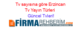 Tv+sayısına+göre+Erzincan+Tv+Yayın+Türleri+ Güncel+Tvleri!