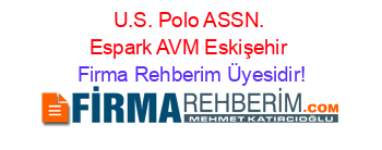 U.S.+Polo+ASSN.+Espark+AVM+Eskişehir Firma+Rehberim+Üyesidir!