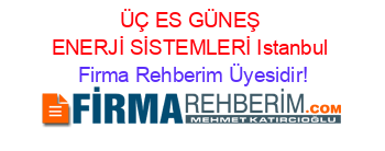 ÜÇ+ES+GÜNEŞ+ENERJİ+SİSTEMLERİ+Istanbul Firma+Rehberim+Üyesidir!