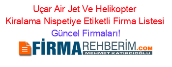 Uçar+Air+Jet+Ve+Helikopter+Kiralama+Nispetiye+Etiketli+Firma+Listesi Güncel+Firmaları!