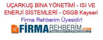 UÇARKUŞ+BİNA+YÖNETİMİ+-+ISI+VE+ENERJİ+SİSTEMLERİ+-+OSGB+Kayseri Firma+Rehberim+Üyesidir!