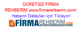 ÜCRETSİZ+FİRMA+REHBERİM+www.firmarehberim.com/ Haberin+Detayları+için+Tıklayın!