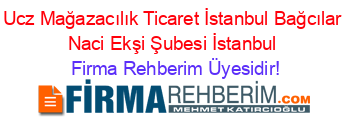 Ucz+Mağazacılık+Ticaret+İstanbul+Bağcılar+Naci+Ekşi+Şubesi+İstanbul Firma+Rehberim+Üyesidir!