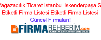 Ucz+Mağazacılık+Ticaret+Istanbul+Iskenderpaşa+Subesi+Etiketli+Firma+Listesi+Etiketli+Firma+Listesi Güncel+Firmaları!