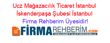 Ucz+Mağazacılık+Ticaret+İstanbul+İskenderpaşa+Şubesi+İstanbul Firma+Rehberim+Üyesidir!