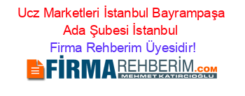 Ucz+Marketleri+İstanbul+Bayrampaşa+Ada+Şubesi+İstanbul Firma+Rehberim+Üyesidir!