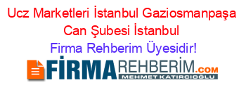 Ucz+Marketleri+İstanbul+Gaziosmanpaşa+Can+Şubesi+İstanbul Firma+Rehberim+Üyesidir!