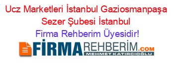 Ucz+Marketleri+İstanbul+Gaziosmanpaşa+Sezer+Şubesi+İstanbul Firma+Rehberim+Üyesidir!