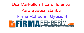 Ucz+Marketleri+Ticaret+İstanbul+Kale+Şubesi+İstanbul Firma+Rehberim+Üyesidir!