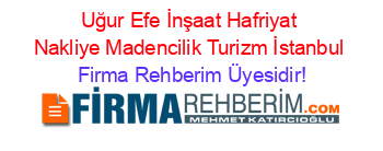 Uğur+Efe+İnşaat+Hafriyat+Nakliye+Madencilik+Turizm+İstanbul Firma+Rehberim+Üyesidir!
