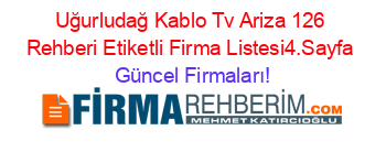 Uğurludağ+Kablo+Tv+Ariza+126+Rehberi+Etiketli+Firma+Listesi4.Sayfa Güncel+Firmaları!