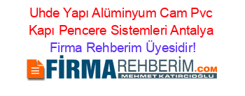 Uhde+Yapı+Alüminyum+Cam+Pvc+Kapı+Pencere+Sistemleri+Antalya Firma+Rehberim+Üyesidir!