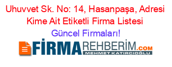 Uhuvvet+Sk.+No:+14,+Hasanpaşa,+Adresi+Kime+Ait+Etiketli+Firma+Listesi Güncel+Firmaları!