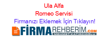 Ula+Alfa+Romeo+Servisi Firmanızı+Eklemek+İçin+Tıklayın!