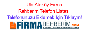 +Ula+Ataköy+Firma+Rehberim+Telefon+Listesi Telefonunuzu+Eklemek+İçin+Tıklayın!