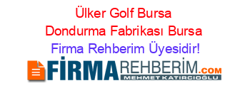 Ülker+Golf+Bursa+Dondurma+Fabrikası+Bursa Firma+Rehberim+Üyesidir!