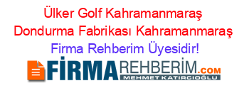 Ülker+Golf+Kahramanmaraş+Dondurma+Fabrikası+Kahramanmaraş Firma+Rehberim+Üyesidir!