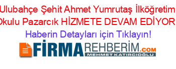 Ulubahçe+Şehit+Ahmet+Yumrutaş+İlköğretim+Okulu+Pazarcık+HİZMETE+DEVAM+EDİYOR! Haberin+Detayları+için+Tıklayın!