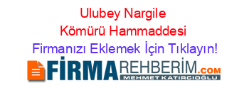 Ulubey+Nargile+Kömürü+Hammaddesi Firmanızı+Eklemek+İçin+Tıklayın!